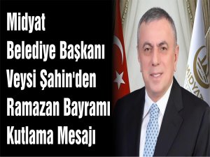 Midyat Belediye Başkanı Şahin’den, Ramazan Bayramı mesajı